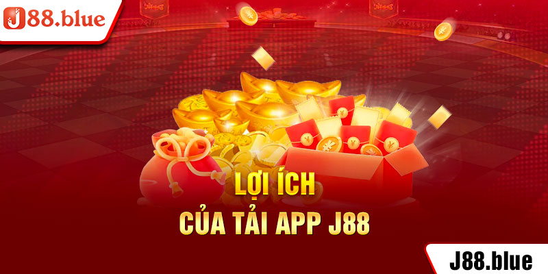 lợi ích của tải app J88