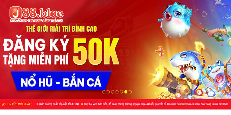 Tân binh J88 nhận ngay 50k để trải nghiệm bắn cá - nổ hũ