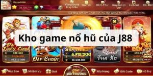 Kho game nổ hũ đồ sộ chỉ có tại J88