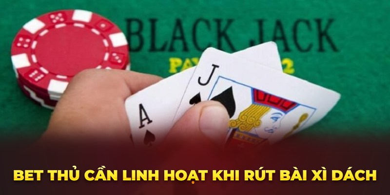 Bet thủ cần linh hoạt khi rút bài xì dách