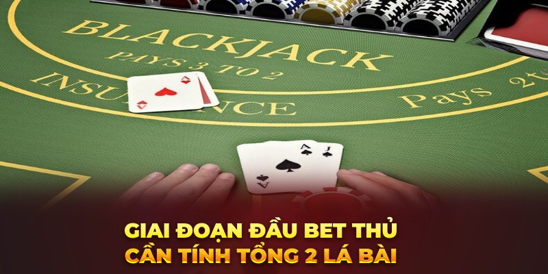 Giai đoạn đầu bet thủ cần tính tổng 2 lá bài