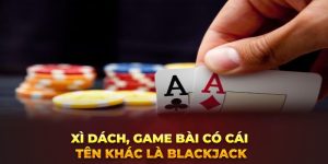 Xì dách, game bài có cái tên khác là Blackjack