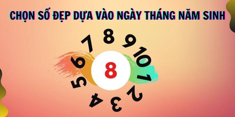 Chọn số đẹp dựa vào ngày tháng năm sinh